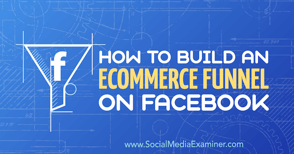 Ako vytvoriť lievik eCommerce na Facebooku od Jordana Bucknella v prieskumníkovi sociálnych médií.