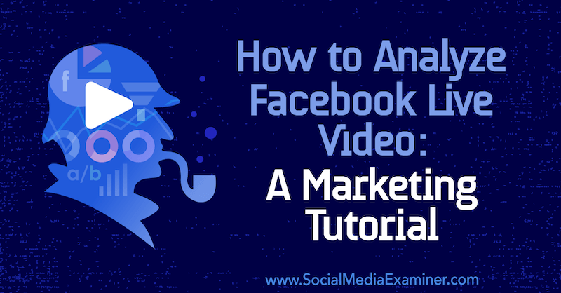Ako analyzovať živé video na Facebooku: Marketingový tutoriál od Lurie Petrucci na prieskumníkovi sociálnych médií.