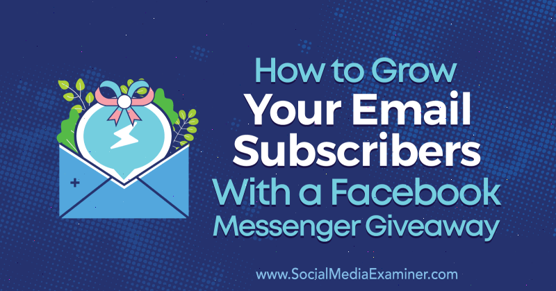 Ako rozšíriť svojich e-mailových predplatiteľov pomocou služby Facebook Messenger Giveaway od Steva Choua v prieskumníkovi sociálnych médií.