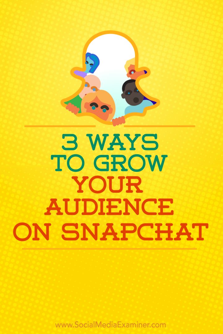3 spôsoby, ako rozšíriť svoje publikum na Snapchate: Examiner pre sociálne médiá