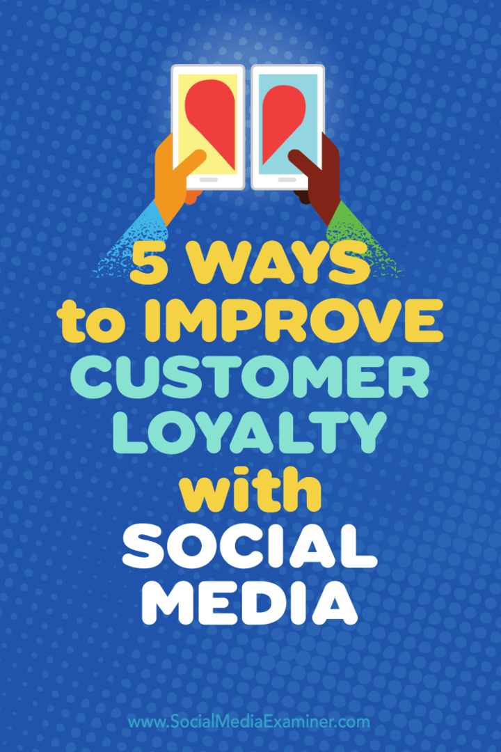 Tipy na päť spôsobov, ako používať sociálne médiá na zvýšenie lojality zákazníkov.