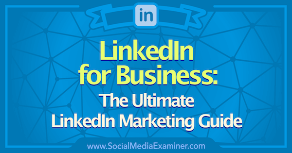 Linkedin Marketing: Sprievodca Sprievodcom podnikaním v LinkedIn: Sprievodca sociálnymi médiami