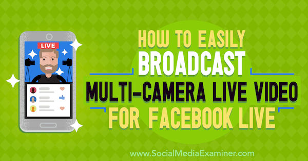 Ako ľahko vysielať živé video z viacerých kamier pre Facebook Live od Erin Cell v službe Social Media Examiner.