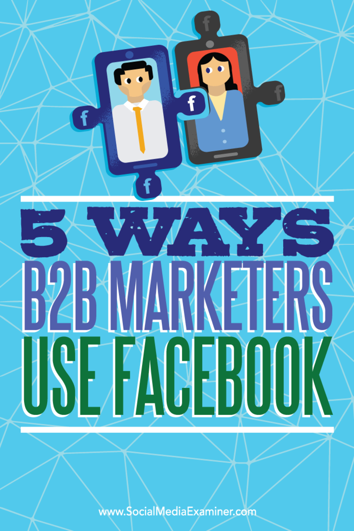Tipy na päť spôsobov, ako marketingoví pracovníci B2B využívajú Facebook na dosahovanie vyhliadok.