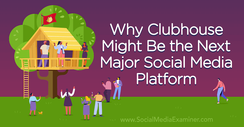 Prečo by mohla byť Clubhouse ďalšou významnou platformou sociálnych médií s názorom Michaela Stelznera, zakladateľa spoločnosti Social Media Examiner.