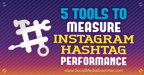 5 nástrojov na meranie výkonnosti Instagram Hashtag od Kristy Wiltbank v prieskumníkovi sociálnych médií.
