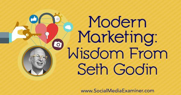 Modern Marketing: Wisdom From Seth Godin on the Social Media Marketing Podcast.