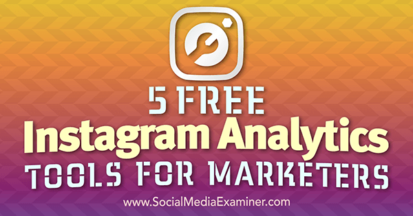 5 bezplatných nástrojov na analýzu Instagramu od obchodníkov od Jill Holtz v prieskumníkovi sociálnych médií.