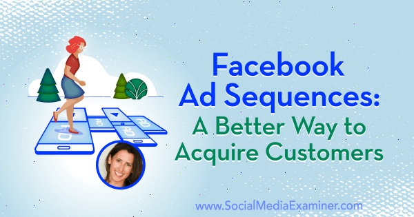 Sekvencie reklám na Facebooku: Lepší spôsob získavania zákazníkov, ktorý ponúka postrehy od Amandy Bondovej v podcaste Marketing sociálnych sietí.
