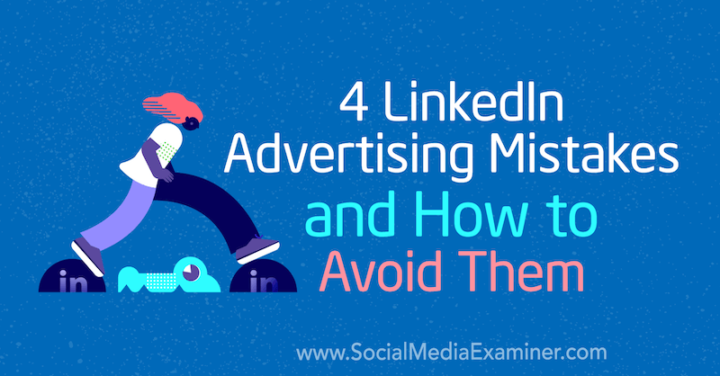4 chyby v reklamách na LinkedIn a ako sa im vyvarovať od Justina Kerbyho v prieskumníkovi sociálnych médií.