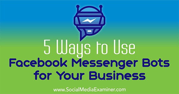 5 spôsobov, ako používať roboty Facebook Messenger pre vaše podnikanie, Ana Gotter na prieskumníkovi sociálnych médií.