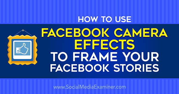 Ako používať Facebook Camera Effects na vytváranie rámcov udalostí na Facebooku a rámcov umiestnenia na sociálnych sieťach.