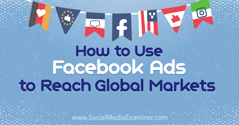 Ako pomocou reklám na Facebooku dosiahnuť globálne trhy Jack Shepherd v odbore Social Media Examiner.
