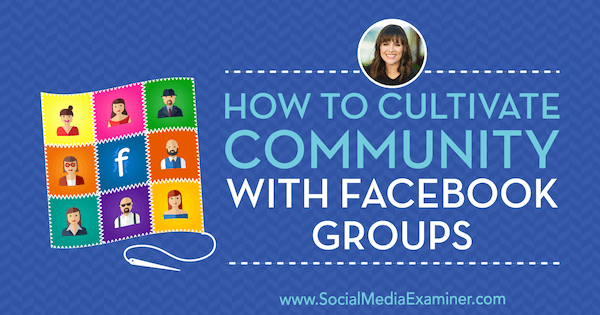 Ako kultivovať komunitu pomocou skupín na Facebooku, ktoré obsahujú postrehy od Dany Malstaffovej v podcaste o marketingu sociálnych médií.