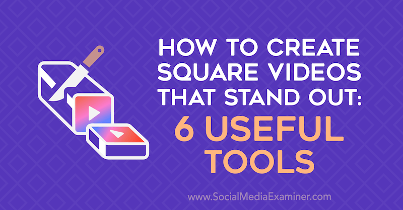 Ako vytvoriť štvorcové videá, ktoré vyniknú: 6 užitočných nástrojov od Erin Sanchezovej na prieskumníkovi sociálnych médií.