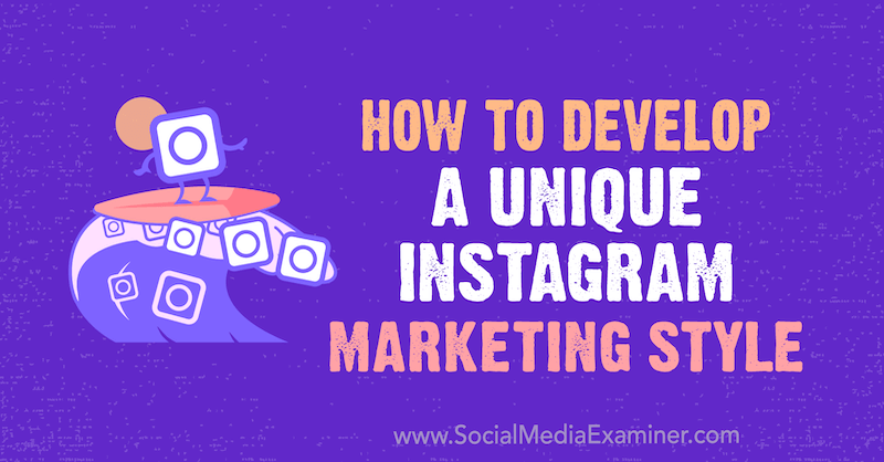 Ako vyvinúť jedinečný štýl marketingu v službe Instagram: Social Media Examiner