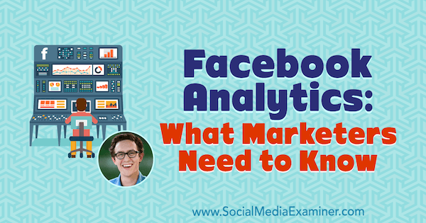 Facebook Analytics: Čo musia marketingoví pracovníci vedieť vďaka predstavám Andrewa Foxwella v podcaste Marketing sociálnych sietí.