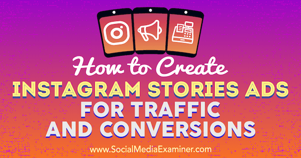 Ako vytvoriť reklamy na príbehy Instagramu o premávke a konverziách od Ana Gotter na prieskumníkovi sociálnych médií.