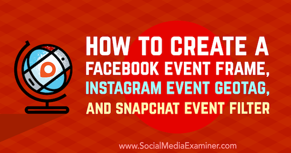 Ako vytvoriť rámec udalostí na Facebooku, GeoTag udalostí Instagram a Snapchat filter udalostí od Kristi Hines v prieskumníkovi sociálnych médií.