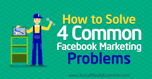Ako vyriešiť 4 bežné problémy s marketingom na Facebooku od Megan Andrew v spoločnosti Social Media Examiner.