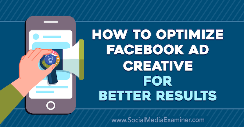 Ako optimalizovať reklamnú reklamu na Facebooku pre lepšie výsledky od Allie Bloydovej na prieskumníkovi sociálnych médií.