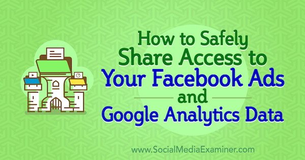 Ako bezpečne zdieľať prístup na účet k vašim reklamám na Facebooku a údajom Google Analytics od Anne Popolizio na prieskumníkovi sociálnych médií.