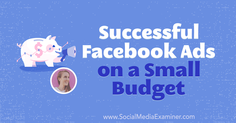 Úspešné reklamy na Facebooku s malým rozpočtom: prieskumník sociálnych médií