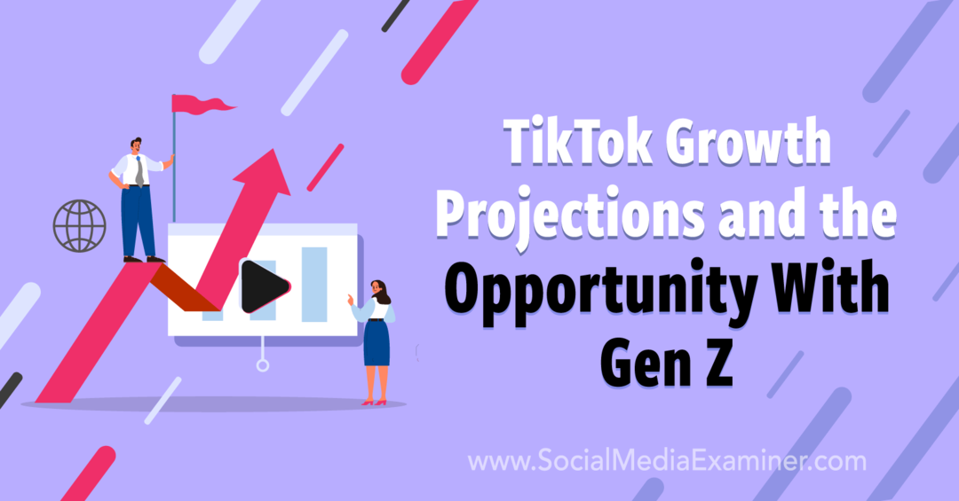 Projekcie rastu TikTok a príležitosť s Gen Z: Social Media Examiner