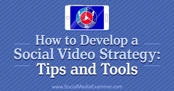 Ako vyvinúť stratégiu pre sociálne video: Tipy a nástroje od Lilacha Bullocka na prieskumníkovi sociálnych médií.