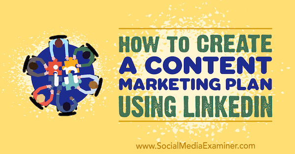 Ako vytvoriť plán marketingu obsahu pomocou LinkedIn od Tim Queen v prieskumníkovi sociálnych médií.