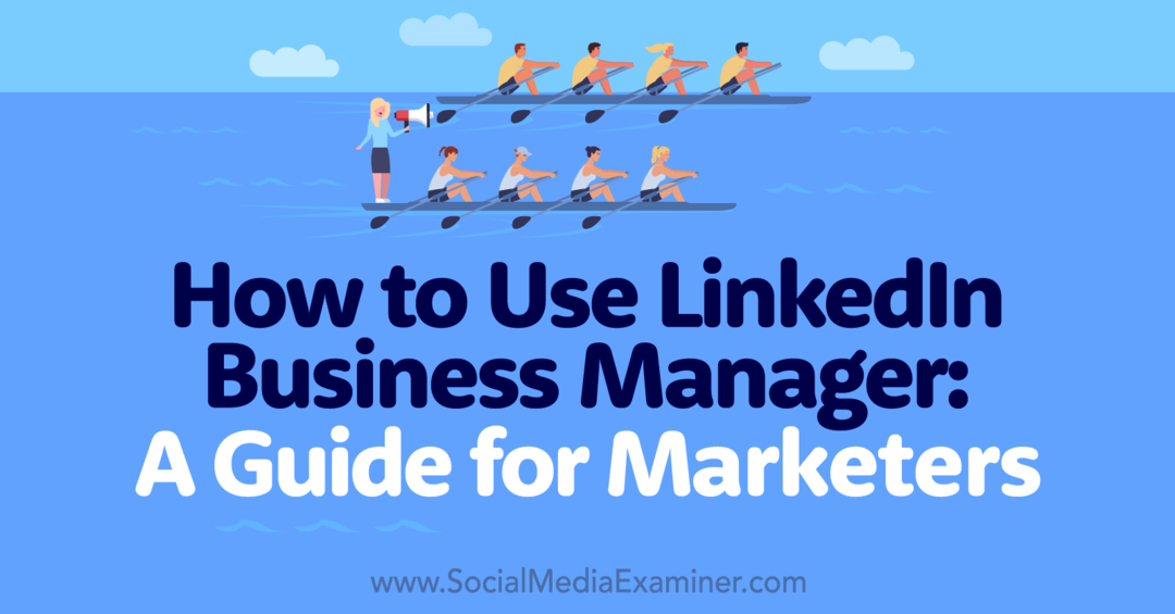 Ako používať LinkedIn Business Manager: Sprievodca pre marketérov a skúšajúcich sociálnych médií