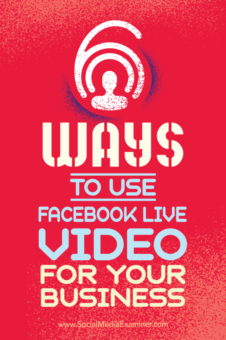 Tipy na šesť spôsobov, ako môže vaše podnikanie uspieť s videom Facebook Live.