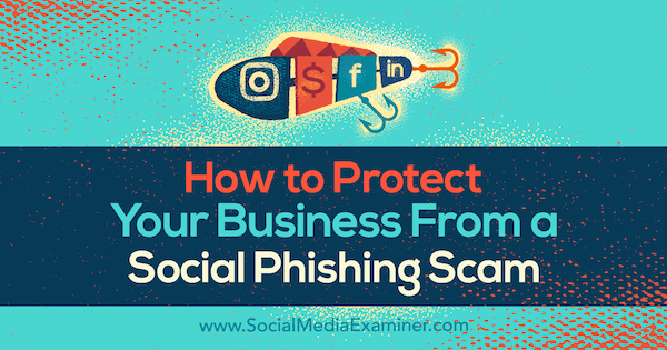 Ako chrániť vaše podnikanie pred sociálnym phishingovým podvodom od Ben Becka na prieskumníkovi sociálnych médií.