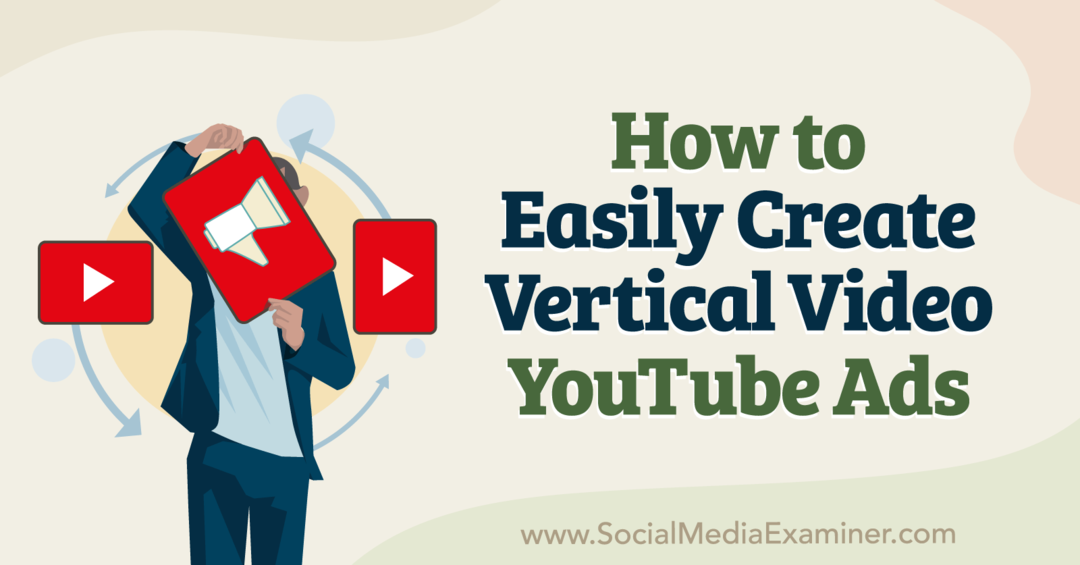 Ako jednoducho vytvoriť vertikálne videoreklamy YouTube – prieskumník sociálnych médií