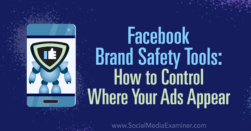 Bezpečnostné nástroje značky Facebook: Ako kontrolovať, kde sa vaše reklamy objavia, autorka Tara Zirker v prieskumníkovi sociálnych médií.