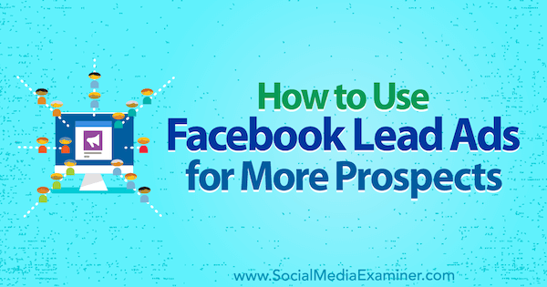 Ako používať Facebook Lead Ads pre viac potenciálnych zákazníkov od Marie Page v prieskumníkovi sociálnych médií.