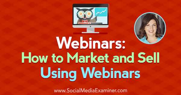 Webinars: How to Market and Sell Using Webinars featuring insights from Amy Porterfield on the Social Media Marketing Podcast.