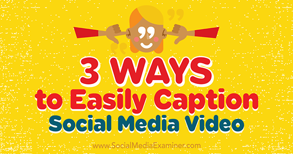 3 spôsoby, ako ľahko titulovať video zo sociálnych médií od Sereny Ryan v prieskumníkovi sociálnych médií.