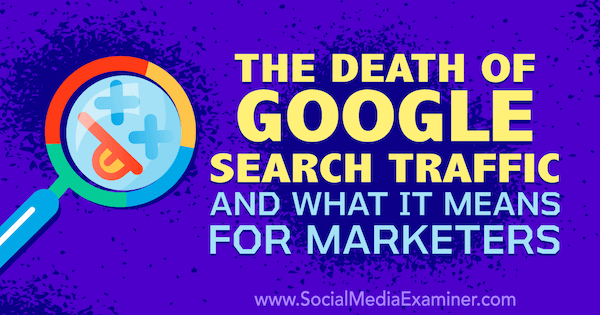 Smrť prenosu z vyhľadávania Google a to, čo to znamená pre obchodníkov, s myšlienkami Michaela Stelznera, zakladateľa Social Media Examiner.