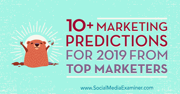 10+ marketingových predpovedí na rok 2019 od najlepších obchodníkov od Lisy D. Jenkins na prieskumníkovi sociálnych médií.