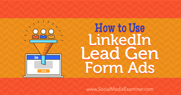 Ako používať LinkedIn Lead Gen Form Ads od Julberta Abrahama na Social Media Examiner.