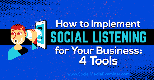 Ako implementovať sociálne počúvanie pre vaše podnikanie: 4 nástroje od Lilacha Bullocka na examinátorovi sociálnych médií.