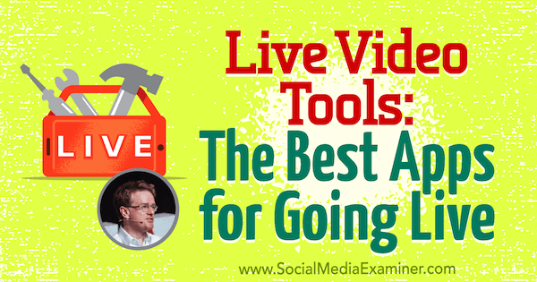 Live Video Tools: The Best Apps for Going Live featuring insights from Ian Anderson Gray on the Social Media Marketing Podcast.