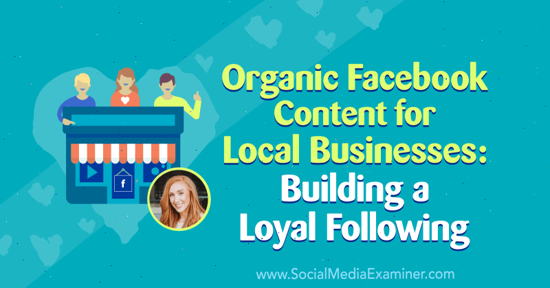 Organický obsah na Facebooku pre miestne podniky: Budovanie lojálneho sledovania, ktoré obsahuje postrehy od Allie Bloydovej v podcaste Social Media Marketing Podcast.