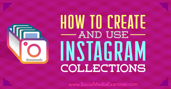 Ako vytvárať a používať zbierky Instagramu: Examiner sociálnych médií