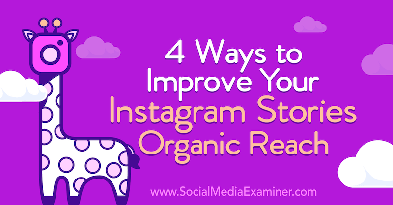 4 spôsoby, ako vylepšiť svoje instagramové príbehy, organický dosah od Helen Perryovej na pozícii Social Media Examiner.