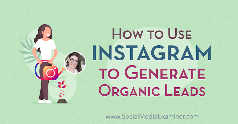 Ako používať Instagram na generovanie organických potenciálnych zákazníkov, ktoré obsahujú postrehy od Jenn Herman v podcastu Marketing v sociálnych sieťach.