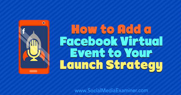 Ako pridať virtuálnu udalosť na Facebooku k svojej stratégii spustenia od Danielle McFadden v prieskumníkovi sociálnych médií.