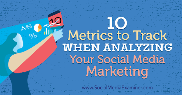 10 metrík, ktoré treba sledovať pri analýze vášho marketingu v sociálnych médiách, ktorú Ashley Wardová vydala v rámci prieskumu sociálnych médií.