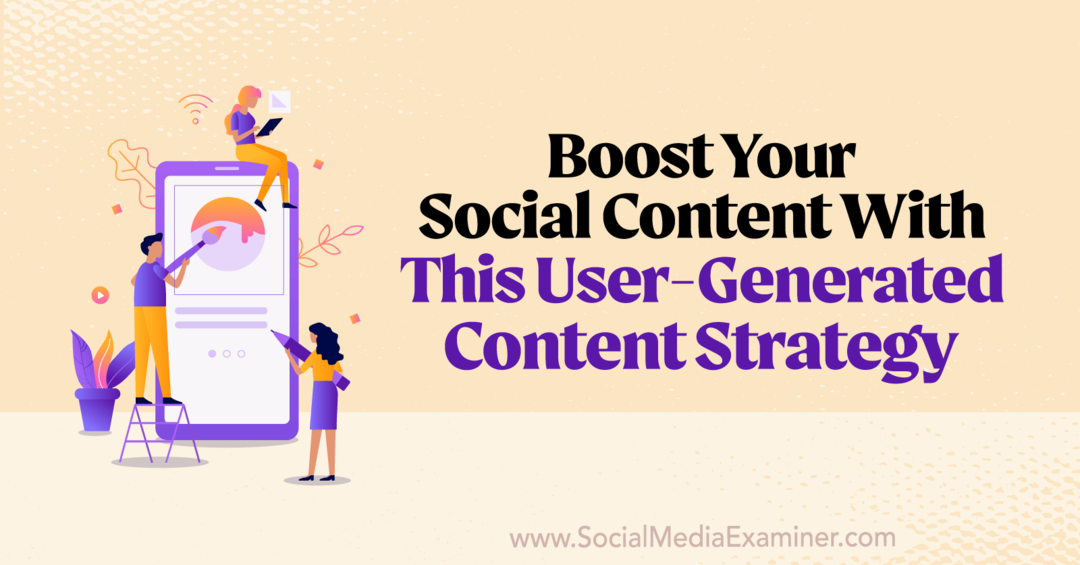 Zlepšite svoj sociálny obsah pomocou tejto stratégie obsahu generovaného používateľmi: Skúmateľ sociálnych médií